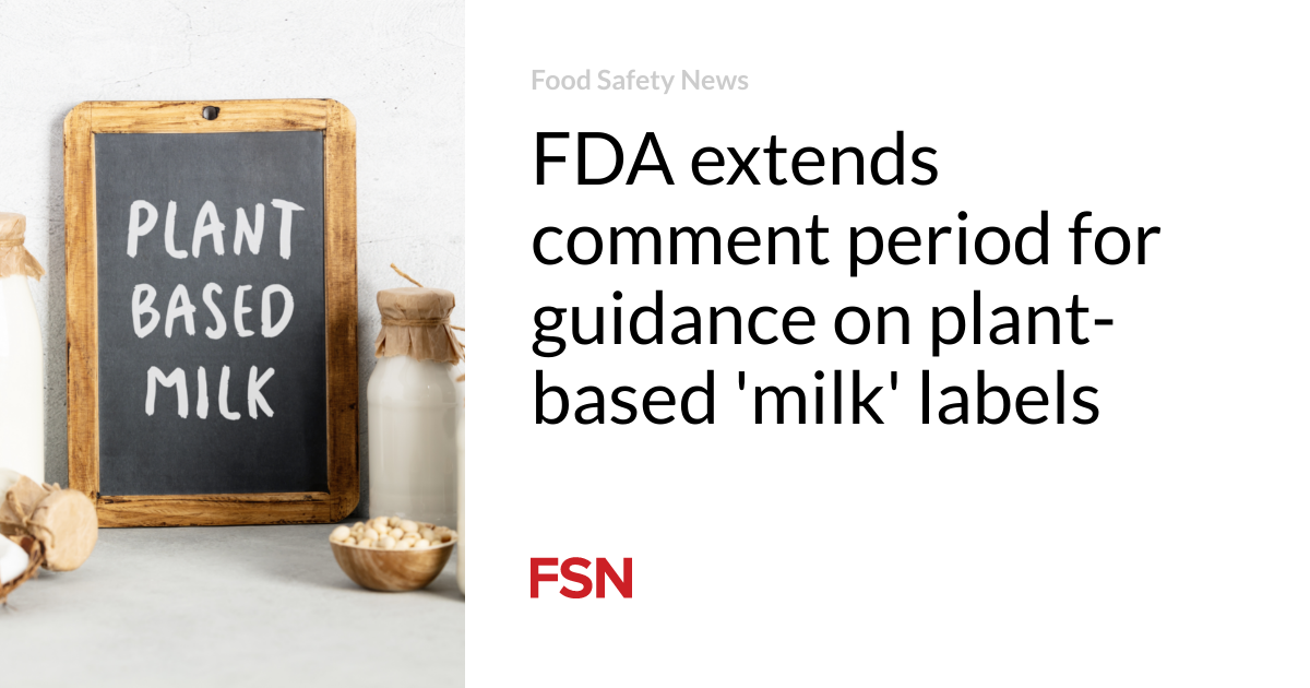 FDA extends comment period for guidance on plant-based 'milk' labels